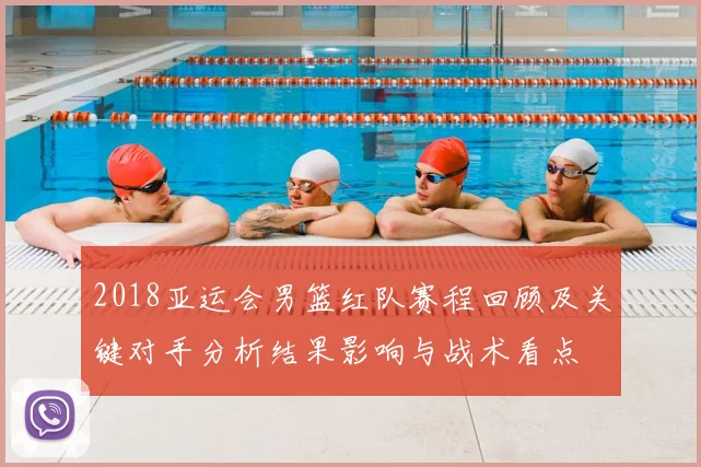 2018亚运会男篮红队赛程回顾及关键对手分析结果影响与战术看点