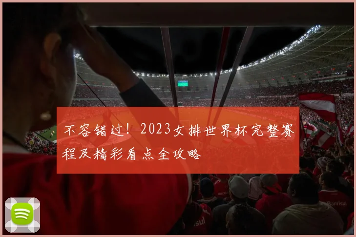 不容错过！2023女排世界杯完整赛程及精彩看点全攻略