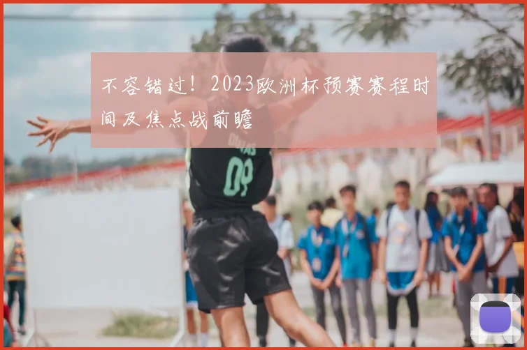 不容错过！2023欧洲杯预赛赛程时间及焦点战前瞻