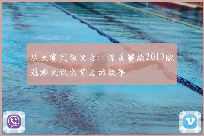 从决赛到领奖台：深度解读2019欧冠颁奖仪式背后的故事