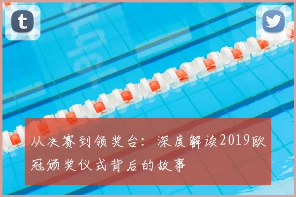 从决赛到领奖台：深度解读2019欧冠颁奖仪式背后的故事