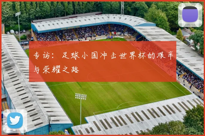 专访：足球小国冲击世界杯的艰辛与荣耀之路