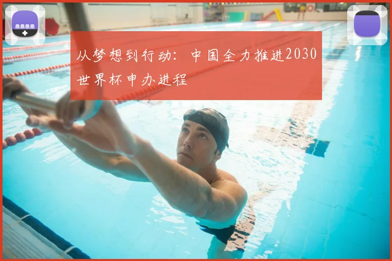 从梦想到行动：中国全力推进2030世界杯申办进程