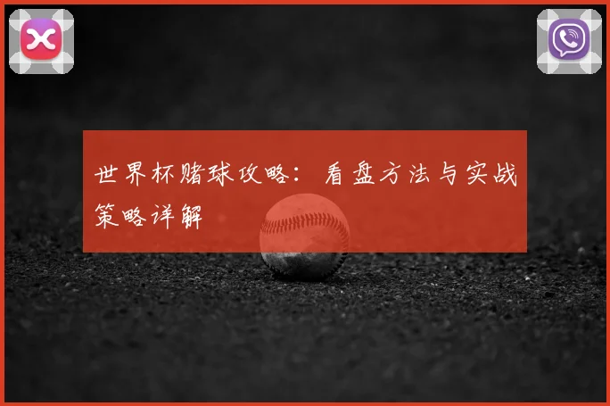 世界杯赌球攻略:看盘方法与实战策略详解