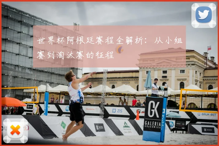 世界杯阿根廷赛程全解析:从小组赛到淘汰赛的征程