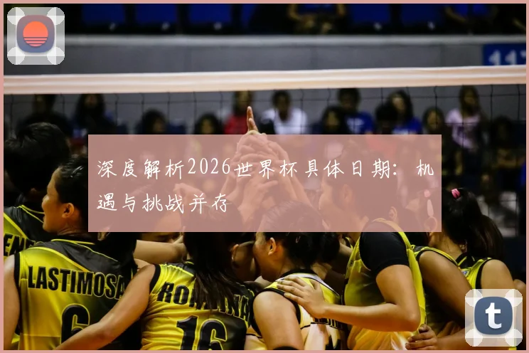 深度解析2026世界杯具体日期:机遇与挑战并存