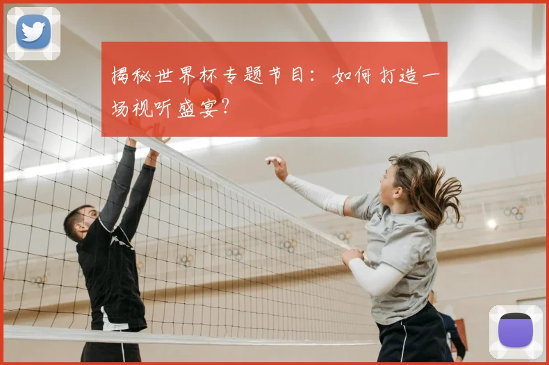 揭秘世界杯专题节目：如何打造一场视听盛宴？